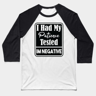 I Had My Patience Tested Im Negative Sarcasm Baseball T-Shirt